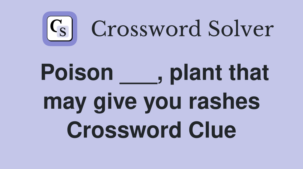 Poison ___, plant that may give you rashes Crossword Clue Answers
